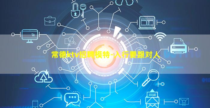 常德ktv招聘模特-入行要跟对人
